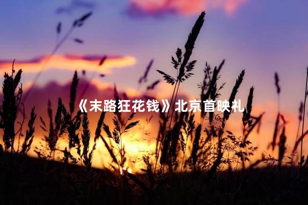 《末路狂花钱》北京首映礼