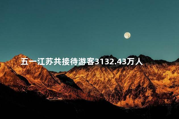 五一江苏共接待游客3132.43万人次